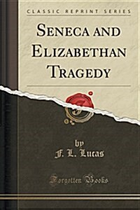 Seneca and Elizabethan Tragedy (Classic Reprint) (Paperback)
