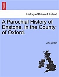 A Parochial History of Enstone, in the County of Oxford. (Paperback)