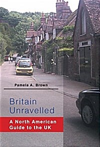 Britain Unravelled: A North American Guide to the UK (Hardcover)