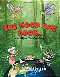 The Good Bug Book . . .: (And Other Cool Creatures) (Paperback)