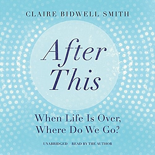 After This: When Life Is Over, Where Do We Go? (Audio CD)