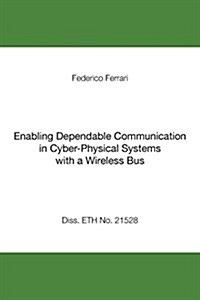 Enabling Dependable Communication in Cyber-Physical Systems with a Wireless Bus (Paperback)