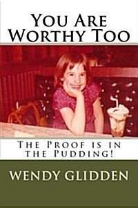 You Are Worthy Too: The Proof Is in the Pudding! (Paperback)