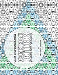 Color Your Stress Away: Geometrical Patterns: Coloring Book for Adults (Paperback)