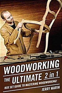 Woodworking: The Ultimate 2 in 1 Box Set Guide to Mastering Woodworking! (Paperback)
