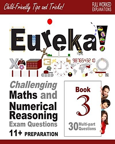 11+ Maths and Numerical Reasoning: Eureka! Challenging Exam Questions with Full Step-By-Step Methods, Tips and Tricks (Paperback)