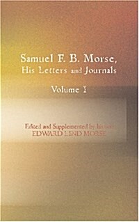 Samuel F. B. Morse His Letters and Journals Volume I (Paperback)