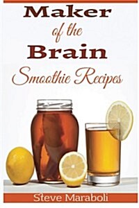 Maker of the Brain Smoothies: 50 Brain Healthy and Green Smoothie Recipes Everyone Can Use to Boost Brain Power, Lose Belly Fat and Live Healthy! (Paperback)