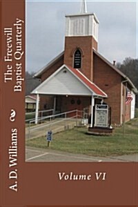 The Freewill Baptist Quarterly: Volume VI (Paperback)