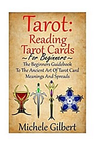 Tarot: Reading Tarot Cards: The Beginners Guidebook to the Ancient Art of Tarot Card Meanings and Spreads (Paperback)