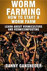 Worm Farming: How to Start a Worm Farm: Learn about Vermiculture and Vermicomposting (Paperback)