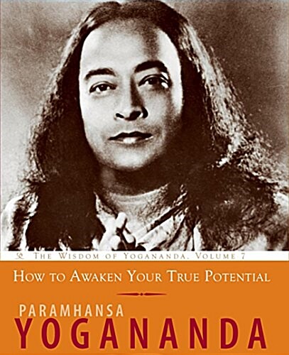 How to Awaken Your True Potential: The Wisdom of Yogananda (Paperback)
