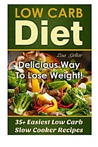 Low Carb Diet: Delicious Way to Lose Weight! 35 Easiest Low Carb Slow Cooker Recipes: Low Carb Crockpot, Gluten Free Diet, Paleo, Wei (Paperback)