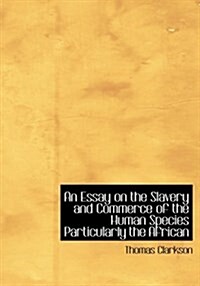 An Essay on the Slavery and Commerce of the Human Species Particularly the African (Paperback)