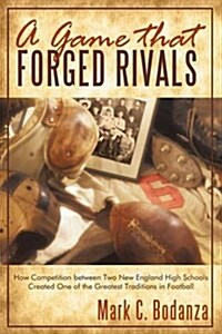 A Game That Forged Rivals: How Competition Between Two New England High Schools Created One of the Greatest Traditions in Football (Hardcover)