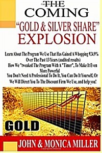 The Coming Gold & Silver Share Explosion!: How We Turned $100,000 Into $2,019,000 in 13 Years, Audited. (Paperback)