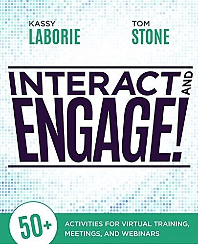 Interact and Engage!: 50+ Activities for Virtual Training, Meetings, and Webinars (Paperback)