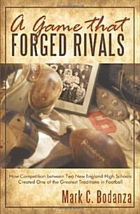 A Game That Forged Rivals: How Competition Between Two New England High Schools Created One of the Greatest Traditions in Football (Paperback)