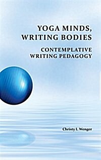 Yoga Minds, Writing Bodies: Contemplative Writing Pedagogy (Hardcover)