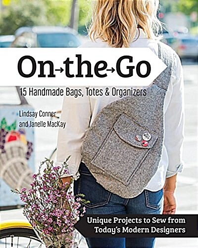 On the Go Bags: 15 Handmade Purses, Totes & Organizers: Unique Projects to Sew from Todays Modern Designers (Paperback)