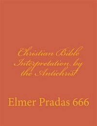 Christian Bible Interpretation by the Antichrist (Paperback)