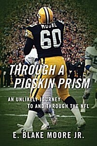 Through a Pigskin Prism: An Unlikely Journey to and Through the NFL (Paperback)