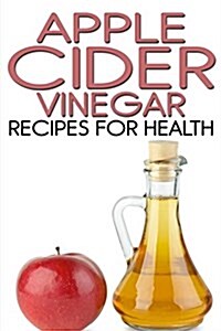 Apple Cider Vinegar Recipes for Health (Paperback)