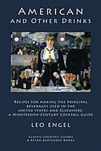 American and Other Drinks: Recipes for Making the Principal Beverages Used in the United States and Elsewhere: A Nineteenth-Century Cocktail Guid (Paperback)