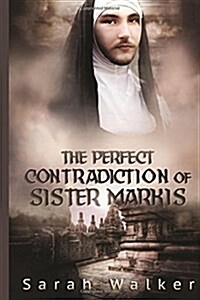 The Perfect Contradiction of Sister Markis: A Short Story (Paperback)