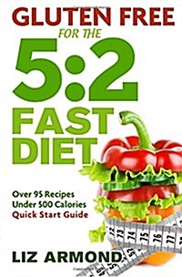 Gluten Free for the 5: 2 Fast Diet: Over 95 Recipes - 5:2 Quick Start Guide (Paperback)