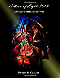 Artisan of Light: 2014: A Unique Abstract Art Form (Paperback)
