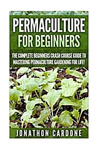 Permaculture: The Ultimate Guide to Mastering Permaculture for Beginners in 30 Minutes or Less (Paperback)