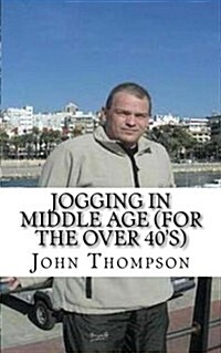 Jogging in Middle Age (for the Over 40s): How to Get Fit (Paperback)