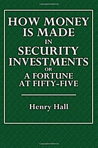 How Money Is Made in Security Investments: Or a Fortune at Fifty-Five (Paperback)