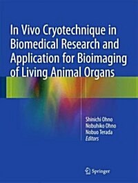 In Vivo Cryotechnique in Biomedical Research and Application for Bioimaging of Living Animal Organs (Hardcover, 2016)