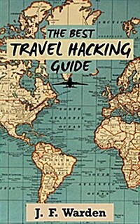 The Best Travel Hacking Guide: How to Get Cheap Vacations and Earn Free Flights! (Paperback)