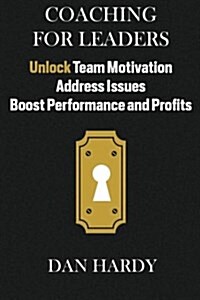 Coaching for Leaders: Unlock Team Motivation, Address Issues, Boost Performance and Profits (Paperback)