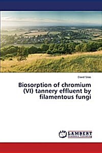 Biosorption of Chromium (VI) Tannery Effluent by Filamentous Fungi (Paperback)
