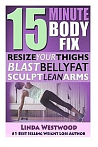 15-Minute Body Fix: Resize Your Thighs, Blast Belly Fat & Sculpt Lean Arms! (Paperback)