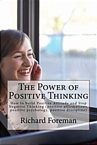 The Power of Positive Thinking: How to Build Positive Attitude and Stop Negative Thinking (Positive Affirmations, Positive Psychology, Positive Discip (Paperback)