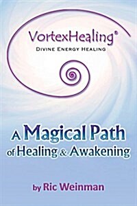 Vortexhealing(r) Divine Energy Healing: A Magical Path of Healing and Awakening (Paperback)