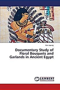 Documentary Study of Floral Bouquets and Garlands in Ancient Egypt (Paperback)