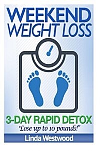 Weekend Weight Loss: 3-Day Rapid Detox - Lose Up to 10 Pounds! (Paperback)
