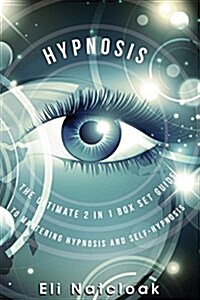 Hypnosis: The Ultimate 2 in 1 Box Set Guide to Mastering Hypnosis and Self-Hypnosis (Paperback)