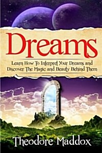 Dreams: Learn How to Interpret Your Dreams and Discover the Magic and Beauty Behind Them (Paperback)