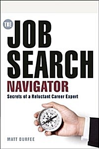 The Job Search Navigator: An Experts Guide to Getting Hired, Surviving Layoffs, and Building Your Career (Paperback)