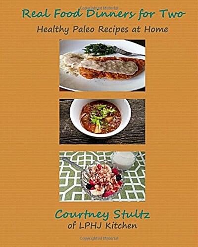 Real Food Dinners for Two: Healthy Paleo Recipes at Home (Paperback)