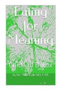 Eating for Meaning: Guide to Detox (Paperback)