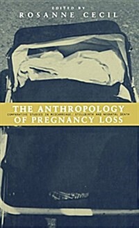 Anthropology of Pregnancy Loss : Comparative Studies in Miscarriage, Stillbirth and Neo-natal Death (Hardcover)