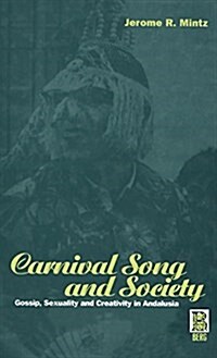 Carnival Song and Society : Gossip, Sexuality and Creativity in Andalusia (Hardcover)